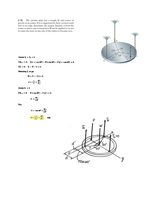 4–54.
The board is used to hold the end of a four-way lug wrench in
the position shown when the man applies a force of F = 100
N. Determine the magnitude of the moment produced by this
force about the x axis. Force F lies in a vertical plane.
SOLUTION
Vector Analysis
Moment About the x Axis: The position vector rAB, Fig. a, will be used to determine
the moment of F about the x axis.
The force vector F, Fig. a, can be written as
Knowing that the unit vector of the x axis is i, the magnitude of the moment of F
about the x axis is given by
Ans.
The negative sign indicates that Mx is directed towards the negative x axis.
Scalar Analysis
This problem can be solved by summing the moment about the x axis
Ans.= -21.7 N # m
Mx = -100 sin 60°(0.25) + 100 cos 60°(0)Mx = ©Mx;
= -21.7 N # m
= 1[0.25(-86.60) - 50(0)] + 0 + 0
Mx = i # rAB * F = 3
1 0 0
0 0.25 0
0 50 -86.60
3
F = 100(cos 60°j - sin 60°k) = {50j - 86.60k} N
rAB = (0.25 - 0.25)i + (0.25 - 0)j + (0 - 0)k = {0.25j} m
250 mm
F
250 mm
z
y
x
60Њ
 