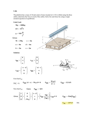 4–65.
The wrench A is used to hold the pipe in a stationary position
while wrench B is used to tighten the elbow fitting.
Determine the magnitude of force in order to develop a
torque of about the y axis.Also, what is the required
magnitude of force in order to counteract this moment?
SOLUTION
Vector Analysis
Moment of FB About the y Axis: The position vector , Fig. a, will be used to
determine the moment of about the y axis.
Referring to Fig. a, the force vector FB can be written as
Knowing that the unit vector of the y axis is j, the moment of FB about the y axis is
required to be equal to , which is given by
Ans.
Moment of FA About the y Axis: The position vector , Fig. a, will be
used to determine the moment of about the y axis.
Referring to Fig. a, the force vector FA can be written as
Since the moment of FA about the y axis is required to produce a countermoment
of about the y axis, we can write
Ans.
Scalar Analysis
This problem can be solved by first taking the moments of FB and then FA about
the y axis. For FB we can write
Ans.
For FA, we can write
Ans.FA = 236 N
My = ©My; 50 = FA cos 15°(0.3 cos 30°) - FA sin 15°(0.3 sin 30°)
FB = 192 N
My = ©My; -50 = -FB cos 60°(0.3 cos 30°) - FB sin 60°(0.3 sin 30°)
FA = 236 N # m
50 = 0 - 1[0.15(0.2588FA) - (-0.9659FA)(-0.2598)] + 0
50 = †
0 1 0
0.15 0 -0.2598
-0.9659FA 0 0.2588FA
†
My = j # rDA * FA
50 N # m
FA = FA(-cos 15°i + sin 15°k) = -0.9659FAi + 0.2588FAk
rDA = (0.15 - 0)i + [-0.05 - (-0.05)]j + (-0.2598 - 0)k = {-0.15i - 0.2598k} m
FA
rDA
FB = 192 N
-50 = 0 - 1[-0.15(-0.8660FB) - 0.5FB(-0.2598)] + 0
-50i = †
0 1 0
-0.15 0 -0.2598
0.5FB 0 -0.8660FB
†
My = j # rCB * FB
-50 N # m
FB = FB(cos 60°i - sin 60°k) = 0.5FBi - 0.8660FBk
rCB = (-0.15 - 0)i + (0.05 - 0.05)j + (-0.2598 - 0)k = {-0.15i - 0.2598k} m
FB
rCB
FA
50N # m
FB
A
B
z
x
y
30Њ
300 mm
300 mm
30Њ
50 mm 50 mm
135Њ
120Њ
FA
FB
 