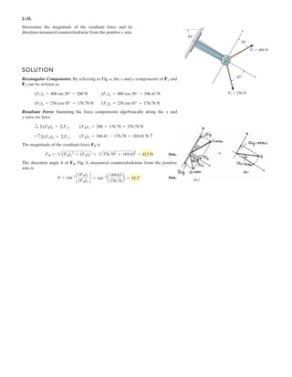 2-
If the tension in the cable is F1, determine the magnitude and direction of the resultant force acting
on the pulley. This angle defines the same angle T of line AB on the tailboard block.
Given:
F1 400 N
T1 30 deg
Solution:
FR F1
2
F1
2
 2F1 F1 cos 90 deg T1  