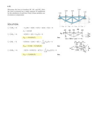4–105.
Replace the force system acting on the frame by a resultant
force and couple moment at point A.
SOLUTION
Equivalent Resultant Force: Resolving F1, F2, and F3 into their x and y compo-
nents, Fig. a, and summing these force components algebraically along the x and
y axes, we have
The magnitude of the resultant force FR is given by
Ans.
The angle of FR is
c Ans.
Equivalent Couple Moment: Applying the principle of moments and summing the
moments of the force components algebraically about point A, we can write
a
(Clockwise) Ans.= -9.768 kN # m = 9.77 kN # m
(MR)A = 5a
3
5
b(4) - 5a
4
5
b(5) - 2(1) - 3a
12
13
b(2) + 3a
5
13
b(5)+ (MR)A = ©MA;
u = tan-1
c
(FR)y
(FR)x
d = tan-1
c
7.769
2.846
d = 69.88° = 69.9°
u
FR = 2(FR)x
2
+ (FR)y
2
= 22.8462
+ 7.7692
= 8.274 kN = 8.27 kN
(FR)y = - 5a
3
5
b - 2 - 3a
12
13
b = -7.769 kN = 7.769 kN T+ c (FR)y = ©Fy;
(FR)x = 5a
4
5
b - 3a
5
13
b = 2.846 kN :©(FR)x = ©Fx;:
+
5 m
4m
5 kN
1 m
3 kN
2 kN
5
12
3
4
5
13
1 m
A
B
C D
 