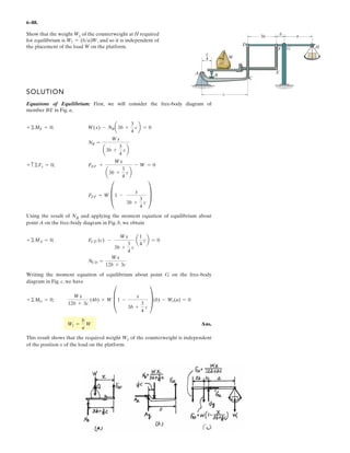 4–148.
If the soil exerts a trapezoidal distribution of load on the
bottom of the footing, determine the intensities w1 and w2 of
this distribution needed to support the column loadings.
SOLUTION
Loading: The trapezoidal reactive distributed load can be divided into two parts
as shown on the free-body diagram of the footing, Fig. a. The magnitude and loca-
tion measured from point A of the resultant force of each part are also indicated in
Fig. a.
Equations of Equilibrium: Writing the moment equation of equilibrium about
point B, we have
a
Ans.
Using the result of w2 and writing the force equation of equilibrium along the
y axis, we obtain
Ans.w1 = 30.3125 kNm = 30.3 kNm
1
2
(w1 - 17.1875)8 + 17.1875(8) - 60 - 80 - 50 = 0+ c ©Fy = 0;
w2 = 17.1875 kNm = 17.2 kNm
+©MB = 0; w2(8)¢4 -
8
3
≤ + 60¢
8
3
- 1≤ - 80¢3.5 -
8
3
≤ - 50¢7 -
8
3
≤ = 0
3.5 m2.5 m
1 m 1 m
60 kN
80 kN
50 kN
w1
w2
 