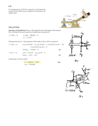 4–160.
SOLUTION
Equivalent Resultant Force And Moment At Point O:
Ans.
a
(Clockwise) Ans.= 19.4 kN # m
= -19 440 N # m
= -
L
9 m
0
A200x
3
2
Bdx
= -
L
9 m
0
xA200x
1
2
Bdx
MRO
= -
L
x
0
xwdx+ MRO
= ©MO;
= -3600 N = 3.60 kN T
FR = -
L
9 m
0
A200x
1
2
Bdx
FR = -
LA
dA = -
L
x
0
wdx+ c FR = ©Fy;
Replace the loading by an equivalent force and couple
moment acting at point O.
x
w
9 m
600 N/mw = (200x ) N/m
1––
2
O
 