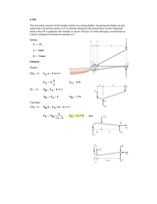 4–165.
The horizontal 30-N force acts on the handle of the wrench.
Determine the moment of this force about point O. Specify
the coordinate direction angles of the moment axis.gb,a,
SOLUTION
Position Vector And Force Vectors:
Moment of Force F About Point O: Applying Eq. 4–7, we have
Ans.
The magnitude of is
The coordinate direction angles for are
Ans.
Ans.
Ans.g = cos-1
a
-4.301
4.301
b = 160°
b = cos-1
a
1.061
4.301
b = 75.7°
a = cos-1
a
1.061
4.301
b = 75.7°
MO
MO = 21.0612
+ 1.0612
+ (-4.031)2
= 4.301 N # m
MO
= {1.06i + 1.06j - 4.03k} N # m
= {1.061i + 1.061j - 4.031k} N # m
= 3
i j k
-0.01 0.2 0.05
21.213 -21.213 0
3
MO = rOA * F
= {21.213i - 21.213j} N
F = 30(sin 45°i - cos 45°j) N
= {-0.01i + 0.2j + 0.05k} m
rOA = {(-0.01 - 0)i + (0.2 - 0)j + (0.05 - 0)k} m
O
x
z
B A
y
50 mm
200 mm
10 mm
30 N
45Њ
45Њ
 