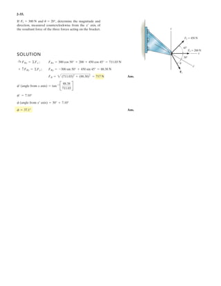 d
c
2
d
2

§
¨
©
·
¸
¹
F2 FRy 2 kN
FR FRx
2
FRy
2
 FR 25.1 kN
I atan
FRy
FRx
§
¨
©
·
¸
¹
I 4.5 deg
E 180 deg I E 184.5 deg
41.
Ans.
Ans.
 