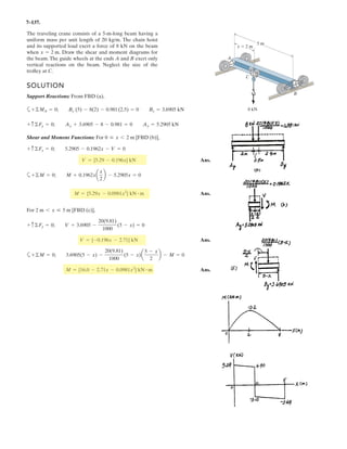 5–92.
Determine the reactions at the supports and for
equilibrium of the beam.
BA
4 m
200 N/m
400 N/m
A
B
3 m
SOLUTION
Equations of Equilibrium: The normal reaction of can be obtained directly by
summing moments about point .
Ans.
Ans.Az = 0+
: ©Fx = 0;
Ag - 1400 - 300 + 957 = 0 Ag = 743 N
NB = 957.14 N = 957 N
NB(7) - 1400(3.5) - 300(6) = 0+©MA = 0;
A
NB
 