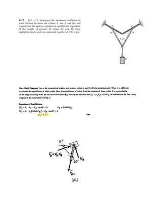 6–17.
If the maximum force that any member can support is 8 kN
in tension and 6 kN in compression, determine the
maximum force P that can be supported at joint D.
SOLUTION
Method of Joints: In this case, the support reactions are not required for
determining the member forces.
Joint D:
Joint C:
Joint B:
Thus,
Joint E:
From the above analysis, the maximum compression and tension in the truss
member is 1.1547P. For this case, compression controls which requires
Ans.P = 5.20 kN
1.1547P = 6
FEA = 0.57735P 1C2
- 0.57735P = 0
FEA + 1.1547P cos 60° - 1.1547P cos 60°:+ ©Fx = 0;
FBE = 1.1547P 1C2 FBA = 1.1547P 1T2
1.1547P - 2F cos 60° = 0 F = 1.1547P:+ ©Fx = 0;
FBE sin 60° - FBA sin 60° = 0 FBE = FBA = F+ c ©Fy = 0;
211.1547P cos 60°2 - FCB = 0 FCB = 1.1547P 1T2:+ ©Fx = 0;
FCE = 1.1547P 1C2
FCE sin 60° - 1.1547P sin 60° = 0+ c ©Fy = 0;
FDE - 1.1547P cos 60° = 0 FDE = 0.57735P 1C2:+ ©Fx = 0;
FDC sin 60° - P = 0 FDC = 1.1547P 1T2+ c ©Fy = 0;
60°60°
4 m 4 m
B
E
D
C
A
4 m
P
 
