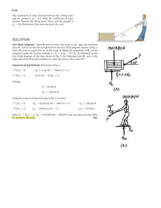 6 3 .
Determine the force in members BE, EF, and CB, and state if the members are in tension or
compression.
Units Used:
kN 10
3
N
Given:
F1 5 kN F4 10 kN
F2 10 kN a 4 m
F3 5 kN b 4 m
Solution: T atan
a
b
§
¨
©
·
¸
¹
Inital Guesses
FCB 1 kN FBE 1 kN FEF 1 kN
Given
F1 F2 FBE cos T  