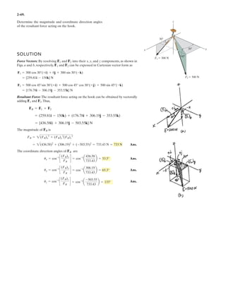 2–55.
If and determine the magnitude and
direction, measured counterclockwise from the axis, of
the resultant force of the three forces acting on the bracket.
x¿
u = 20°,F1 = 300 N
SOLUTION
Ans.
Ans.f = 37.1°
f (angle from x¿ axis) = 30° + 7.10°
f¿ = 7.10°
f¿ (angle from x axis) = tan-1
B
88.38
711.03
R
FR = 2 (711.03)2
+ (88.38)2
= 717 N
+ cFRy = ©Fy ; FRy = -300 sin 50° + 450 sin 45° = 88.38 N
:+ FRx = ©Fx ; FRx = 300 cos 50° + 200 + 450 cos 45° = 711.03 N
F2 ϭ 450 N
F1
F3 ϭ 200 N
45Њ
30Њ
y
x
x¿
u
 