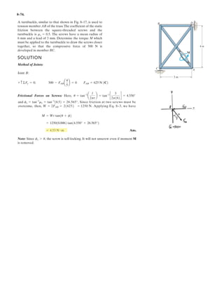 6 5 .
Two space trusses are used to equally support the uniform sign of mass M. Determine the force
developed in members AB, AC, and BC of truss ABCD and state if the members are in tension
or compression. Horizontal short links support the truss at joints B and D and there is a ball-and-
socket joint at C.
Given:
M 50 kg g 9.81
m
s
2
a 0.25 m
b 0.5 m
c 2 m
Solution: h b
2
a
2

AB
a
c
h
§
¨
¨
©
·
¸
¸
¹
AD
a
c
h
§
¨
¨
©
·
¸
¸
¹
AC
0
c
0
§
¨
¨
©
·
¸
¸
¹
BD
2a
0
0
§
¨
¨
©
·
¸
¸
¹
BC
a
0
h
§
¨
¨
©
·
¸
¸
¹
Guesses
FAB 1 N FAD 1 N FAC 1 N
FBC 1 N FBD 1 N By 1 N
Given
FAB
AB
AB
FAD
AD
AD
 FAC
AC
AC

0
0
M g
2
§¨
¨
¨
¨
©
·¸
¸
¸
¸
¹
 0
FAB
AB
AB
FBD
BD
BD
 FBC
BC
BC

0
By
0
§¨
¨
¨
©
·¸
¸
¸
¹
 0
0–
 