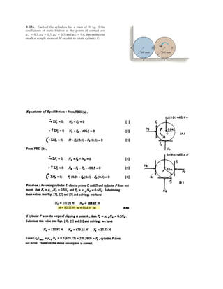 6–96.
SOLUTION
Free Body Diagram: The solution for this problem will be simplified if one realizes
that members ED and CD are two force members.
Equations of Equilibrium: Using method of joint, [FBD (a)],
From FBD (b),
Ans.
From FBD (c),
a
Ans.
Ans.
Ans.Ax =
+ - Ax = 0:+ ©Fx = 0;
Ay = 0
Ay + . sin 45° - .00 = 0+ c ©Fy = 0;
Bx =
- 11602 = 0
Bx 1 2 - 1 2 - 11402+ ©MA = 0;
2By - = 0 By =+ c ©Fy = 0;
- 2F sin 45° = 0 F =+ c ©Fy = 0;
The double link grip is used to lift the beam. If the beam
weighs 8 kN, determine the horizontal and vertical
components of force acting on the pin at A and the
horizontal and vertical components of force that the flange
of the beam exerts on the jaw at B.
D
BF
C
A
140 mm
45°
160 mm 160 mm
E
8 5.657 kN
8 4.00 kN
300 3004.00 5.657 cos 45°
5.657 sin 45°
8.00 kN
5 657 4
8.00 5.657 cos 45°
12.00 kN
8 kN
300 mm
300 mm300 mm
8 kN
5.657 kN
140 mm
300 mm
300 mm
4.00
300 mm300 mm
8
 