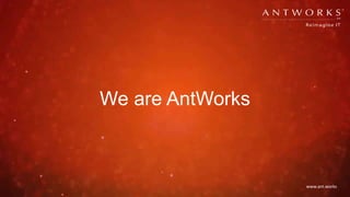 www.ant.works
We are AntWorks
 
