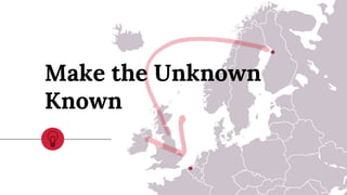 Make the Unknown
Known
 