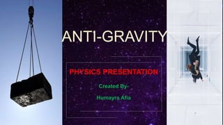 ANTI-GRAVITY
PHYSICS PRESENTATION
Created By-
Humayra Afia
 