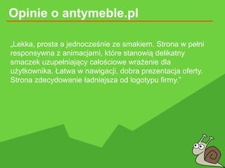 Opinie o antymeble.pl
„Lekka, prosta a jednocześnie ze smakiem. Strona w pełni
responsywna z animacjami, które stanowią de...