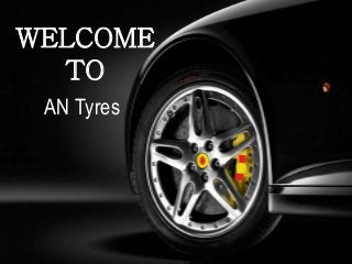 WELCOME
TO
AN Tyres
 