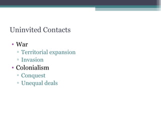 Uninvited Contacts  War Territorial expansion Invasion Colonialism Conquest Unequal deals 
