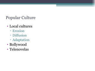 Popular Culture Local cultures Erosion Diffusion Adaptation Bollywood Telenovelas 