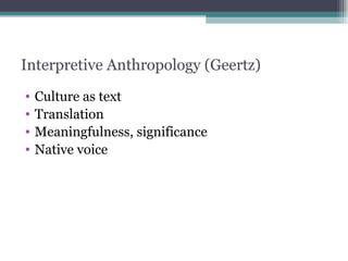 Interpretive Anthropology (Geertz) Culture as text Translation Meaningfulness, significance Native voice 