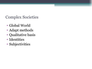 Complex Societies Global World Adapt methods Qualitative basis Identities Subjectivities 