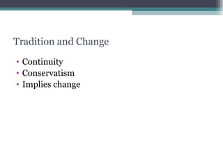 Tradition and Change Continuity Conservatism Implies change 