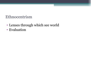 Ethnocentrism Lenses through which see world Evaluation 