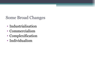Some Broad Changes Industrialisation Commercialism Complexification Individualism 