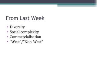 From Last Week Diversity Social complexity Commercialisation “ West”/”Non-West” 
