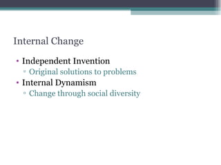Internal Change Independent Invention Original solutions to problems Internal Dynamism Change through social diversity 