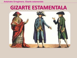 GIZARTE ESTAMENTALA
Antzinako Erregimena. Gizarte estamentala
 