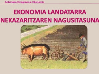 :
EKONOMIA LANDATARRA
NEKAZARITZAREN NAGUSITASUNA
Antzinako Erregimena. Ekonomia
 
