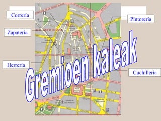 Gasteiz-Vitoria
Zapatería
Herrería
Pintorería
Cuchillería
Correría
 
