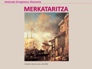 Ekialdeko Indien kai ohia, John Webb
Antzinako Erregimena. Ekonomia
MERKATARITZA
 