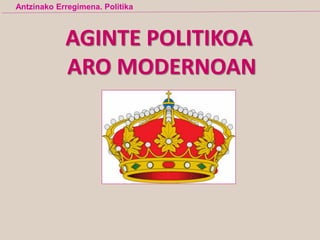 AGINTE POLITIKOA
ARO MODERNOAN
Antzinako Erregimena. Politika
 