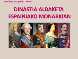 DINASTIA ALDAKETA
ESPAINIAKO MONARKIAN
Antzinako Erregimena. Politika
 