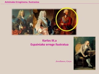 Jovellanos, Goya
Antzinako Erregimena. Ilustrazioa
Karlos III.a
Espainiako errege ilustratua
 