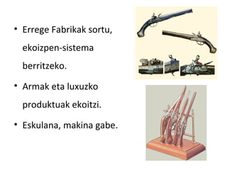 • Errege Fabrikak sortu,
  ekoizpen-sistema
  berritzeko.
• Armak eta luxuzko
  produktuak ekoitzi.
• Eskulana, makina gabe.
 