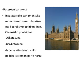 -Botereen banaketa
• Ingalaterrako parlamentuko
  monarkiaren oinarri teorikoa
  eta liberalismo politikoa izan.
  Oinarrizko printzipioa :
  -Askatasuna

  -Berdintasuna

  -Jabetza zituztenak soilik
  politika-sisteman parte hartu
 
