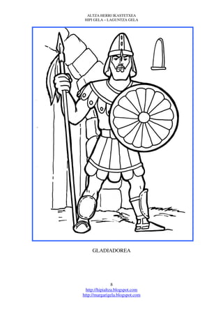 ALTZA HERRI IKASTETXEA
 HIPI GELA – LAGUNTZA GELA




     GLADIADOREA




                 8
  http://hipialtza.blogspot.com
http://margarigela.blogspot.com
 