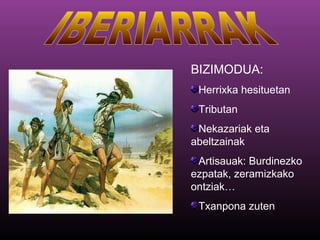 BIZIMODUA:
Herrixka hesituetan
Tributan
Nekazariak eta
abeltzainak
Artisauak: Burdinezko
ezpatak, zeramizkako
ontziak…
Txanpona zuten
 