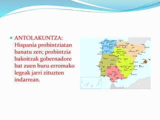  ANTOLAKUNTZA:
Hispania probintziatan
banatu zen; probintzia
bakoitzak gobernadore
bat zuen buru erromako
legeak jarri zituzten
indarrean.
 