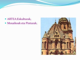  ARTEA:Eskulturak,
 Mosaikoak eta Pinturak.
 