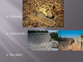  Zirkuak:
 Antzokiak:
 Eta abar.
 