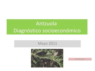 Antzuola  Diagnóstico socioeconómico Mayo 2011 Iñaki Beristain 