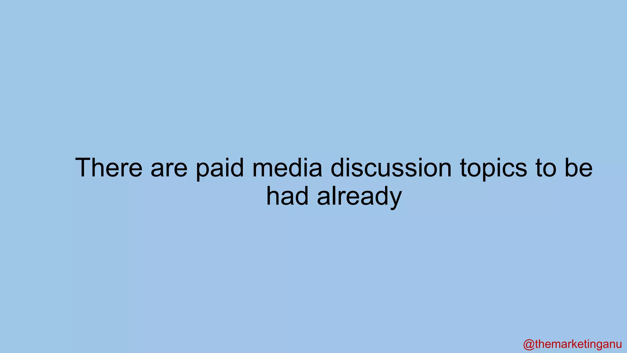 @themarketinganu
There are paid media discussion topics to be
had already
 