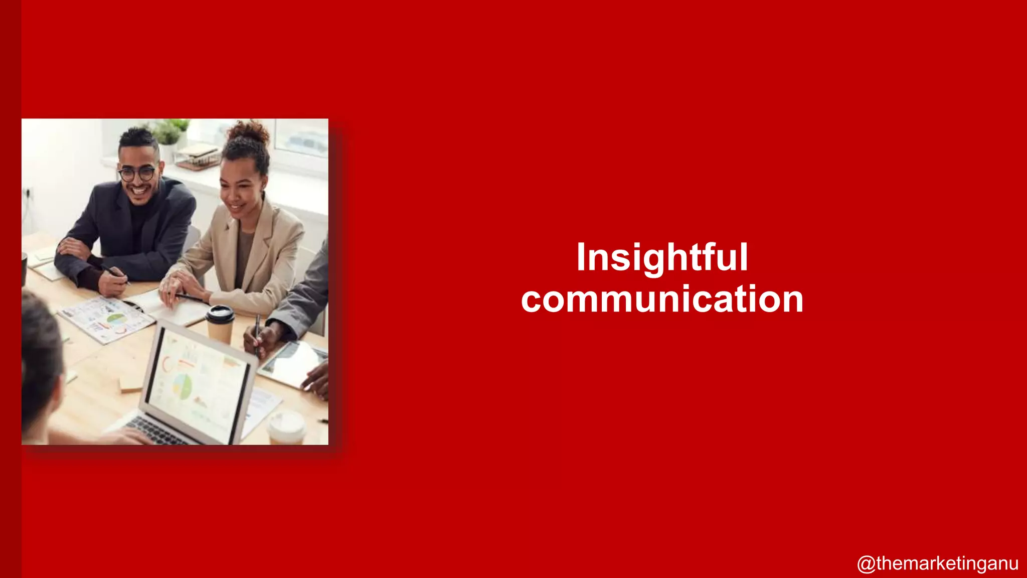 @themarketinganu
Insightful
communication
@themarketinganu
 