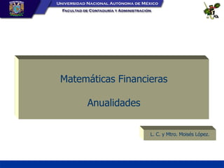Matemáticas Financieras Anualidades L. C. y Mtro. Moisés López. 