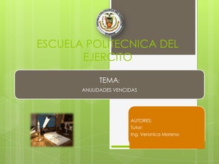 ESCUELA POLITECNICA DEL
       EJERCITO

            TEMA:
       ANULIDADES VENCIDAS




                       AUTORES:
                       Tutor:
                       Ing. Veronica Moreno
 