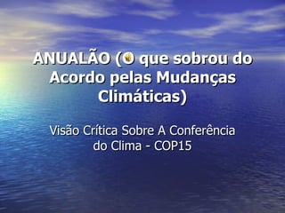 ANUALÃO (O que sobrou do Acordo pelas Mudanças Climáticas) Visão Crítica Sobre A Conferência do Clima - COP15 