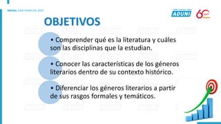• Comprender qué es la literatura y cuáles
son las disciplinas que la estudian.
• Conocer las características de los géneros
literarios dentro de su contexto histórico.
• Diferenciar los géneros literarios a partir
de sus rasgos formales y temáticos.
 