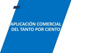 APLICACIÓN COMERCIAL
DEL TANTO POR CIENTO
 
